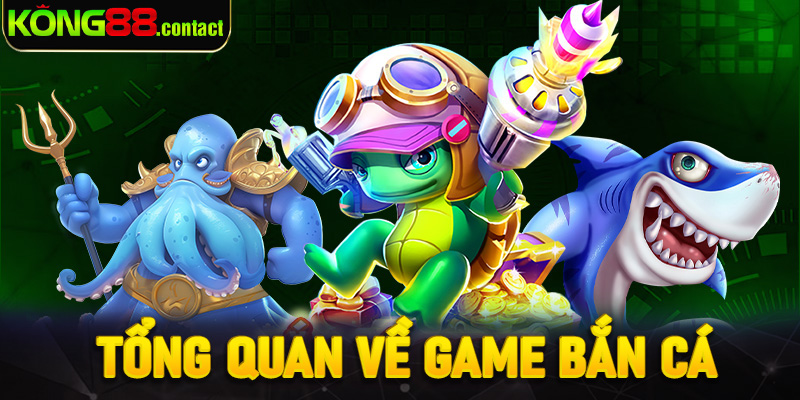 Giới thiệu tổng quan về game bắn cá Kong88