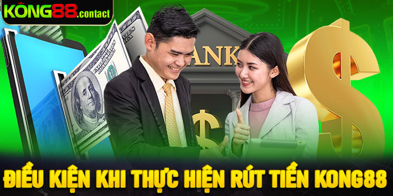 Điều kiện khi thực hiện rút tiền Kong88