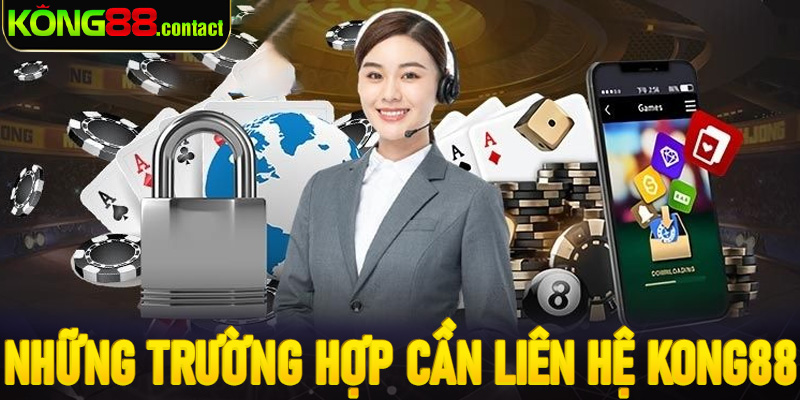Những trường hợp cần liên hệ Kong88