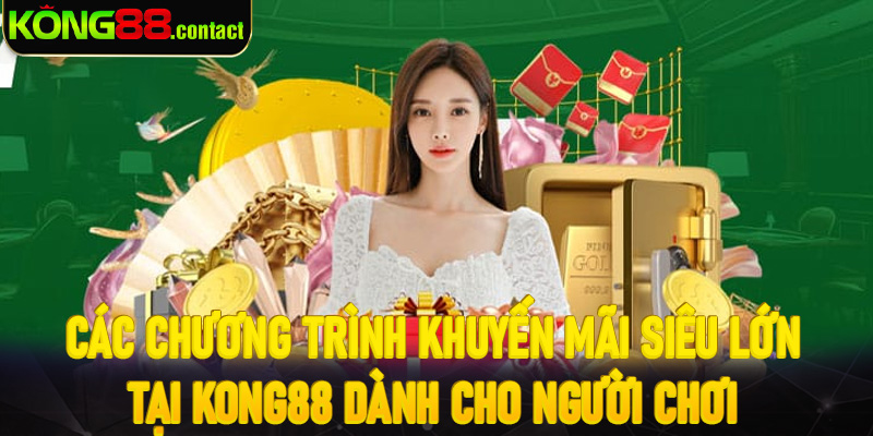 Các chương trình khuyến mãi siêu lớn tại Kong88 dành cho người chơi