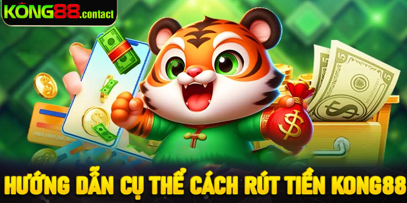 Hướng dẫn cụ thể cách rút tiền Kong88