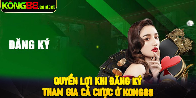 Quyền lợi khi đăng ký tham gia cá cược ở Kong88