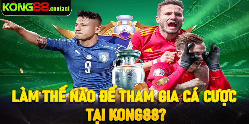 Làm thế nào để tham gia cá cược tại Kong88?