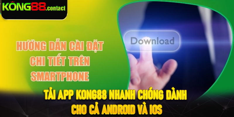Tải app Kong88 nhanh chóng dành cho cả Android và iOS