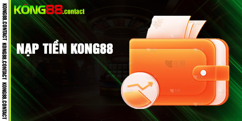 Cách nạp tiền vào Kong88 thành công 100%